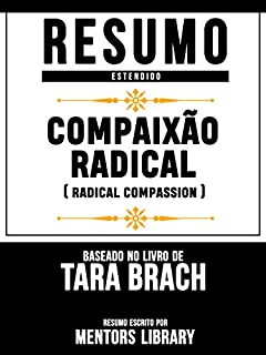 Livro Resumo Estendido: Compaixão Radical (Radical Compassion) - Baseado No Livro De Tara Brach