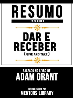 Resumo Estendido: Dar E Receber (Give And Take) - Baseado No Livro De Adam Grant