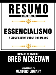 Livro Resumo Estendido De Essencialismo: A Disciplinada Busca Por Menos - Baseado No Livro De Greg McKeown