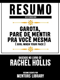 Resumo Estendido: Garota, Pare De Mentir Pra Você Mesma (Girl Wash Your Face): Baseado No Livro De Rachel Hollis