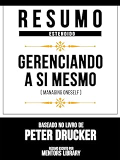 Livro Resumo Estendido - Gerenciando A Si Mesmo (Managing Oneself) - Baseado No Livro De Peter Drucker