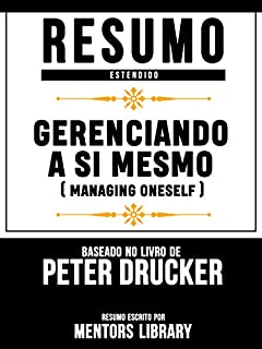 Livro Resumo Estendido: Gerenciando A Si Mesmo (Managing Oneself) - Baseado No Livro De Peter F Drucker