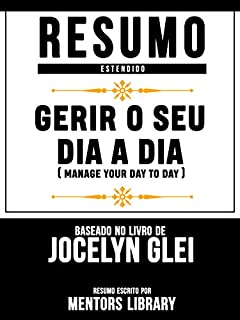 Livro Resumo Estendido: Gerir O Seu Dia A Dia (Manage Your Day-To-Day): Baseado No Livro De Jocelyn K. Glei