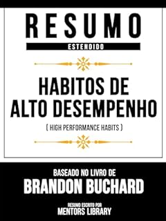 Livro Resumo Estendido - Hábitos De Alto Desempenho (High Performance Habits) - Baseado No Livro De Brandon Buchard