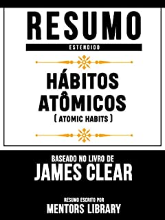 Livro Resumo Estendido: Hábitos Atômicos (Atomic Habits) - Baseado No Livro De James Clear