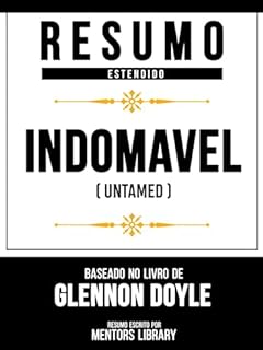 Livro Resumo Estendido - Indomável (Untamed) - Baseado No Livro De Glennon Doyle