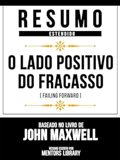 Livro Resumo Estendido - O Lado Positivo Do Fracasso (Failing Forward) - Baseado No Livro De John Maxwell