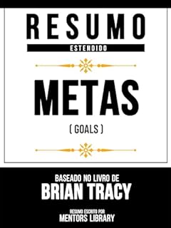 Livro Resumo Estendido - Metas (Goals) - Baseado No Livro De Brian Tracy