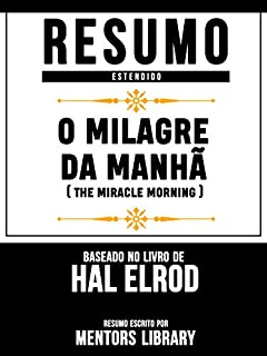 Livro Resumo Estendido: O Milagre Da Manhã (The Miracle Morning) - Baseado No Livro De Hal Elrod