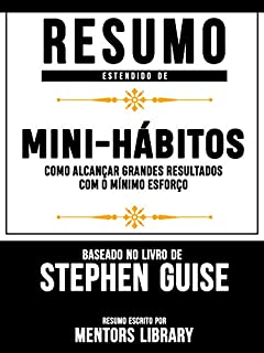 Livro Resumo Estendido: Mini-Hábitos: Como Alcançar Grandes Resultados Com O Mínimo Esforço: Baseado No Livro De Stephen Guise