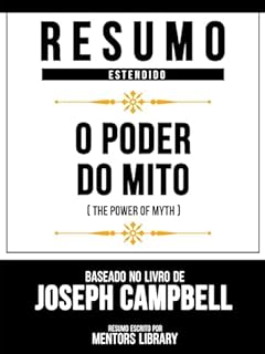 Livro Resumo Estendido - O Poder Do Mito (The Power Of Myth) - Baseado No Livro De Joseph Campbell