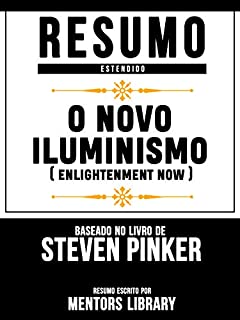 Livro Resumo Estendido: O Novo Iluminismo (Enlightenment Now) - Baseado No Livro De Steven Pinker