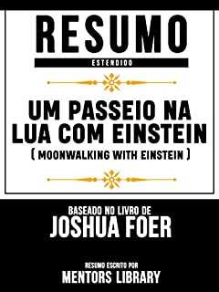 Livro Resumo Estendido: Um Passeio Na Lua Com Einstein (Moonwalking With Einstein): Baseado No Livro De Joshua Foer