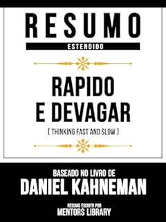 Livro Resumo Estendido - Rapido E Devagar (Thinking Fast And Slow) - Baseado No Livro De Daniel Kahneman