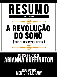 Livro Resumo Estendido: A Revolução Do Sono (The Sleep Revolution) - Baseado No Livro De Arianna Huffington