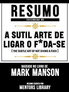 Resumo Estendido De A Sutil Arte De Ligar O F*Da-Se (The Subtle Art Of Not Giving A Fuck) - Baseado No Livro De Mark Manson