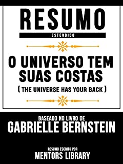 Livro Resumo Estendido: O Universo Tem Suas Costas (The Universe Has Your Back) - Baseado No Livro De Gabrielle Bernstein