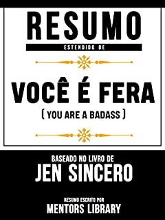 Livro Resumo Estendido De Você É Fera (You Are A Badass) - Baseado No Livro De Jen Sincero