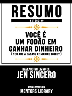 Livro Resumo Estendido: Você É Um Fodão Em Ganhar Dinheiro - Baseado No Livro De Jen Sincero