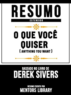 Livro Resumo Estendido: O Que Você Quiser (Anything You Want) - Baseado No Livro De Derek Sivers