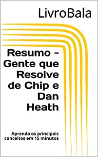 Livro Resumo - Gente que Resolve de Chip e Dan Heath: Aprenda os principais conceitos em 15 minutos