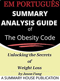 Livro RESUMO GUIA DE ANÁLISE DO Código da Obesidade, de Jason Fung, "Desvendando os segredos da perda de peso": SUMMARY ANALYSIS GUIDE TO Jason Fung's The Obesity Code