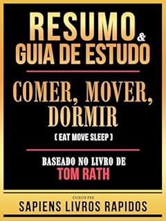 Livro Resumo & Guia De Estudo - Comer, Mover, Dormir (Eat Move Sleep) - Baseado No Livro De Tom Rath