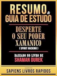 Livro Resumo & Guia De Estudo - Desperte O Seu Poder Xamanico (Spirit Hacking) - Baseado No Livro De Shaman Durek