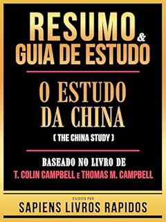 Livro Resumo & Guia De Estudo - O Estudo Da China (The China Study) - Baseado No Livro De T. Colin Campbell E Thomas M. Campbell