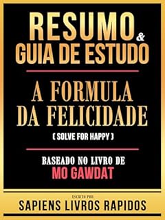 Livro Resumo & Guia De Estudo - A Formula Da Felicidade (Solve For Happy) - Baseado No Livro De Mo Gawdat