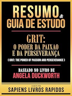 Resumo & Guia De Estudo - Grit - O Poder Da Paixao E Da Perseveranca (Grit - The Power Of Passion And Perseverance) - Baseado No Livro De Angela Duckworth