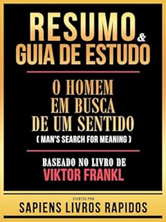 Livro Resumo & Guia De Estudo - O Homem Em Busca De Um Sentido (Man's Search For Meaning) - Baseado No Livro De Viktor Frankl