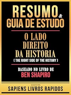 Livro Resumo & Guia De Estudo - O Lado Direito Da Historia (The Right Side Of The History) - Baseado No Livro De Ben Shapiro