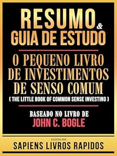 Livro Resumo & Guia De Estudo - O Pequeno Livro De Investimentos De Senso Comum (The Little Book Of Common Sense Investing) - Baseado No Livro De John C. Bogle