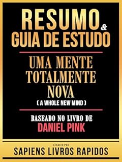 Livro Resumo & Guia De Estudo - Uma Mente Totalmente Nova (A Whole New Mind) - Baseado No Livro De Daniel Pink