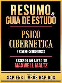 Livro Resumo & Guia De Estudo - Psico Cibernetica (Psycho-Cybernetics) - Baseado No Livro De Maxwell Maltz