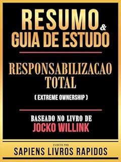 Livro Resumo & Guia De Estudo - Responsabilizacao Total (Extreme Ownership) - Baseado No Livro De Jocko Willink