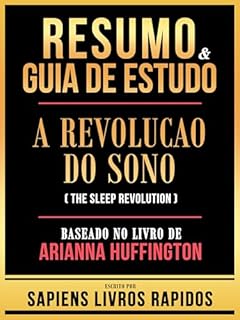 Livro Resumo & Guia De Estudo - A Revolucao Do Sono (The Sleep Revolution) - Baseado No Livro De Arianna Huffington