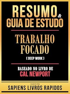 Livro Resumo & Guia De Estudo - Trabalho Focado (Deep Work) - Baseado No Livro De Cal Newport