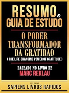 Livro Resumo & Guia De Estudo - O Poder Transformador Da Gratidao (The Life-Changing Power Of Gratitude) - Baseado No Livro De Marc Reklau