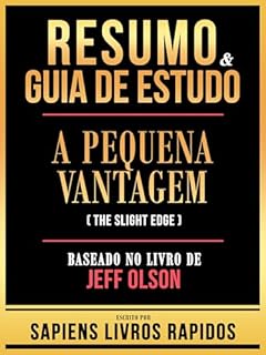 Livro Resumo & Guia De Estudo - A Pequena Vantagem (The Slight Edge) - Baseado No Livro De Jeff Olson