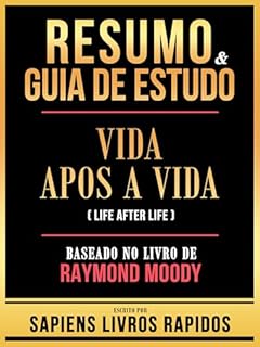 Livro Resumo & Guia De Estudo - Vida Apos A Vida (Life After Life) - Baseado No Livro De Raymond Moody