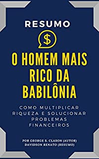 Livro RESUMO - O Homem Mais Rico Da Babilônia: Como Multiplicar Riqueza E Solucionar Problemas Financeiros