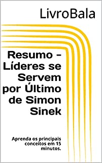 Livro Resumo - Líderes se Servem por Último de Simon Sinek: Aprenda os principais conceitos em 15 minutos.