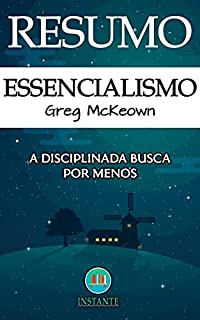 Livro RESUMO DO LIVRO: Essencialismo - A Determinada Busca por Menos: baseado na obra de Greg McKeown