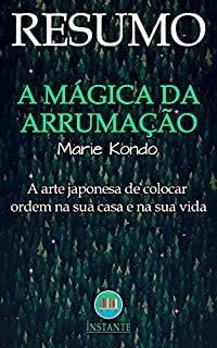 RESUMO DO LIVRO: A Mágica da Arrumação - A Arte Japonesa De Colocar Ordem Na Sua Casa e Na Sua Vida - Marie Kondo