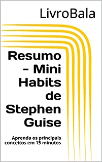 Livro Resumo - Mini Habits de Stephen Guise: Aprenda os principais conceitos em 15 minutos