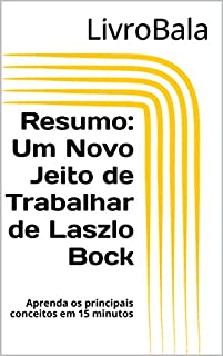 Livro Resumo: Um Novo Jeito de Trabalhar de Laszlo Bock: Aprenda os principais conceitos em 15 minutos
