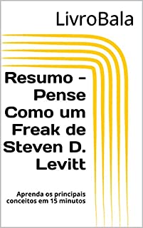 Livro Resumo - Pense Como um Freak de Steven D. Levitt: Aprenda os principais conceitos em 15 minutos