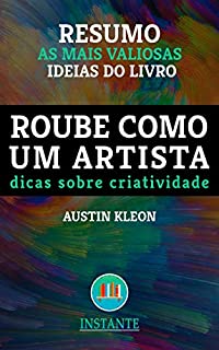 RESUMO: Roube Como Um Artista - Dicas sobre Criatividade - Austin Kleon: as ideias mais valiosas do livro